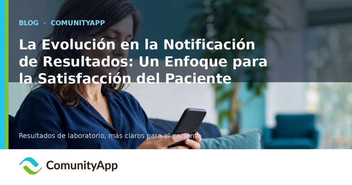 La Evolución en la Notificación de Resultados: Un Enfoque para la Satisfacción del Paciente